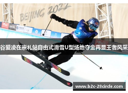 谷爱凌在崇礼站自由式滑雪U型场地夺金再显王者风采