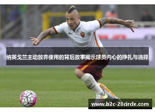 纳英戈兰主动放弃使用的背后故事揭示球员内心的挣扎与选择