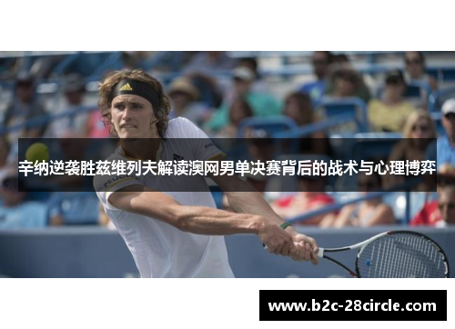 辛纳逆袭胜兹维列夫解读澳网男单决赛背后的战术与心理博弈