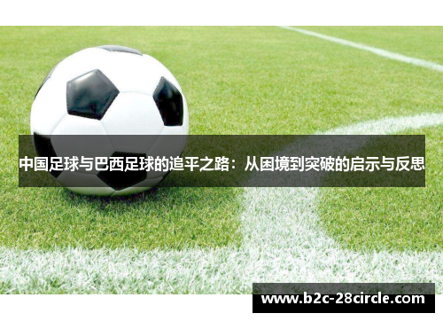中国足球与巴西足球的追平之路：从困境到突破的启示与反思