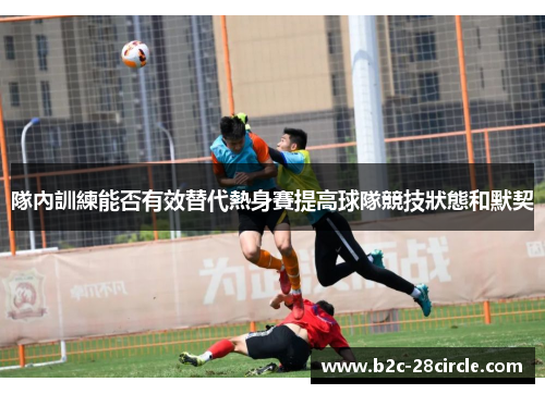 隊內訓練能否有效替代熱身賽提高球隊競技狀態和默契