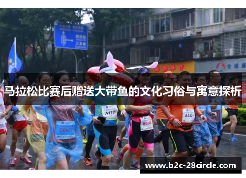马拉松比赛后赠送大带鱼的文化习俗与寓意探析