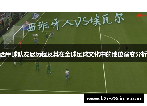 西甲球队发展历程及其在全球足球文化中的地位演变分析