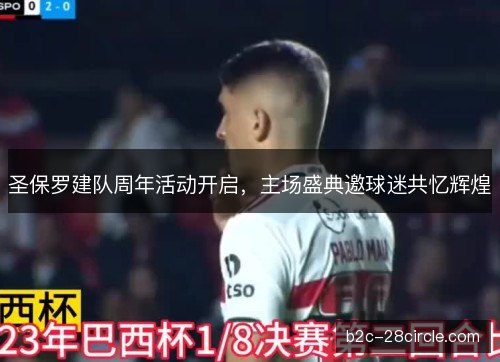圣保罗建队周年活动开启，主场盛典邀球迷共忆辉煌